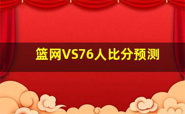 篮网VS76人比分预测