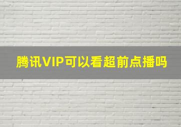 腾讯VIP可以看超前点播吗