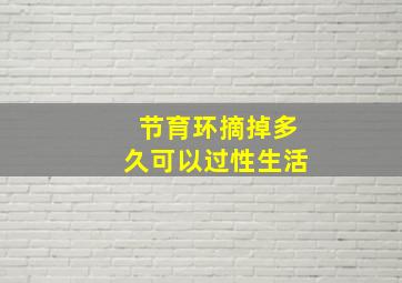 节育环摘掉多久可以过性生活