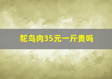 鸵鸟肉35元一斤贵吗